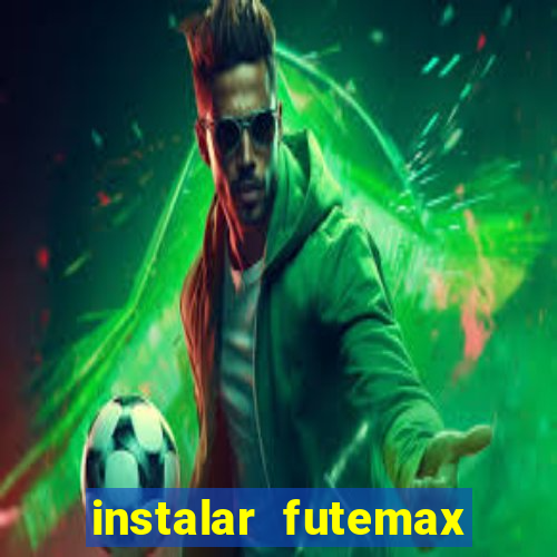 instalar futemax futebol ao vivo